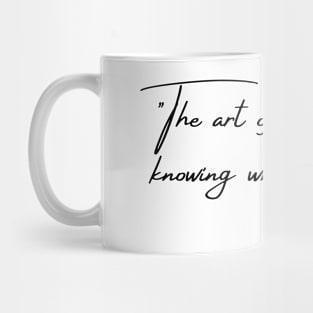 "The art of knowing is knowing what to ignore." Mug